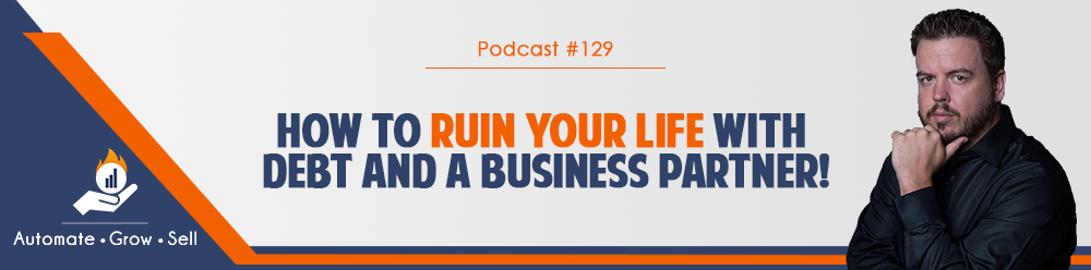How To Ruin Your Life With Debt And A Business Partner!